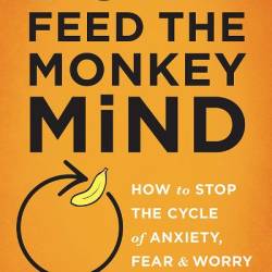 Don't Feed the Monkey Mind: How to Stop the Cycle of Anxiety, Fear, and Worry - Jennifer Shannon