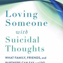 Loving Someone with Suicidal Thoughts: What Family, Friends, and Partners Can Say and Do - Stacey Freedenthal PhD