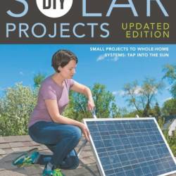 DIY Solar Projects - Updated Edition: Small Projects to Whole-home Systems: Tap Into the Sun - Eric Smith