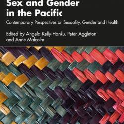 Sex and Gender in the Pacific: Contemporary Perspectives on Sexuality, Gender and Health - Angela Kelly-Hanku