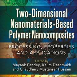 Two-Dimensional Nanomaterials Based Polymer Nanocomposites: Processing, Properties and Applications - Mayank Pandey