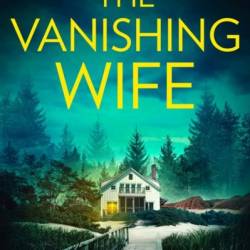 The Vanishing Wife: A gripping and addictive crime thriller - Nichole Severn