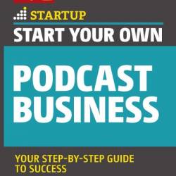 Start Your Own Podcast Business: Your Step-By-Step Guide to Success - The Staff of Entrepreneur Media