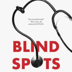 Blind Spots: When Medicine Gets It Wrong, and What It Means for Our Health - Marty Makary