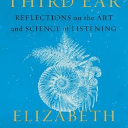 Third Ear: Reflections on the Art and Science of Listening - Elizabeth Rosner