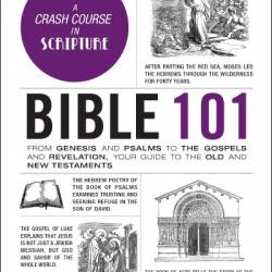 Bible 101: From Genesis and Psalms to the Gospels and Revelation, Your Guide to the Old and New Testaments - Edward D. Gravely PhD