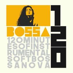 Bossa 120 (120 Minutes of Instrumental Soft Bossa Nova) (2024) FLAC - Lounge, Chillout, Bossa Nova, Nu Jazz