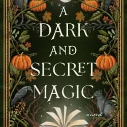 A Dark and Secret Magic: A Novel - Wallis  Kinney