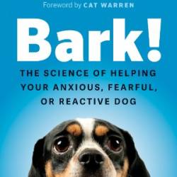 Bark!: The Science of Helping Your Anxious, Fearful, or Reactive Dog - Zazie Todd