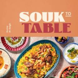 Souk to Table: Vibrant Middle Eastern Dishes for Everyday Meals - Amina Al-Saigh