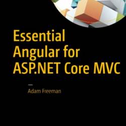 Essential Angular for ASP.NET Core MVC 3: A Practical Guide to Successfully Using Both in Your Projects - Adam Freeman