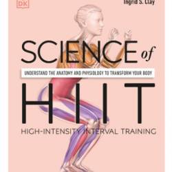 Science of HIIT: Understand the Anatomy and Physiology to Transform Your Body - Ingrid S. Clay;