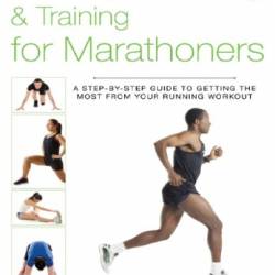 Anatomy, Stretching & Training for Marathoners: A Step-by-Step Guide to Getting the Most from Your Running Workout - Philip Striano