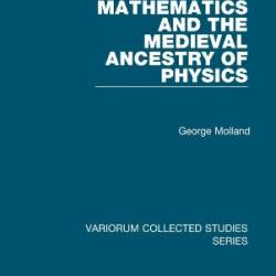 Mathematics and the Medieval Ancestry of Physics - George Molland