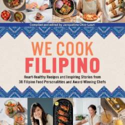 We Cook Filipino: Heart-Healthy Recipes and Inspiring Stories from 36 Filipino Food Personalities and Award-Winning Chefs - Jacqueline Chio-Lauri