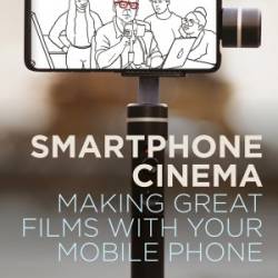 Smartphone Cinema: Making Great Films with Your Mobile Phone - Weiss