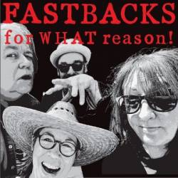 Fastbacks - For WHAT Reason! (2024)