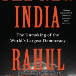 The New India: The Unmaking of the World's Largest Demacy - Rahul Bhatia