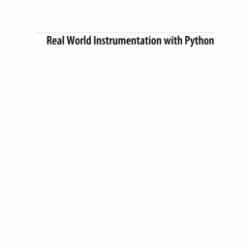 Real World Instrumentation with Python: Automated Data Acquisition and Control Systems - J. M. Hughes