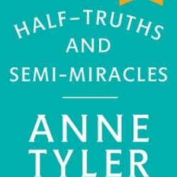 Half-Truths and Semi-Miracles - Anne Tyler