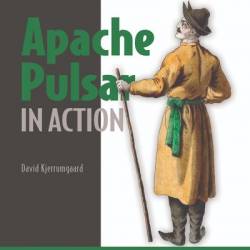 Apache Pulsar in Action By David Kjerrumgaard