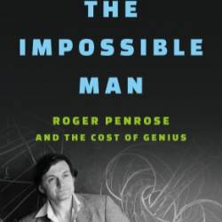 The Impossible Man: Roger Penrose and the Cost of Genius - Patchen Barss