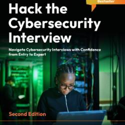 Hack the Cybersecurity Interview: Navigate Cybersecurity Interviews with Confidence, from Entry-level to Expert roles - Christophe Foulon | Ken Underhill | Tia Hopkins