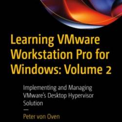 Learning VMware Workstation Pro for Windows: Volume 2: Implementing and Managing VMware's Desktop Hypervisor Solution - Peter von Oven