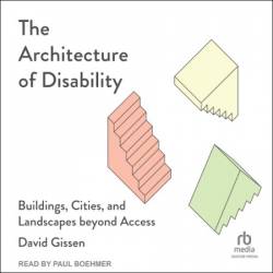 The Architecture of Disability: Buildings, Cities, and Landscapes beyond Access - [AUDIOBOOK]