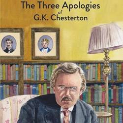 The Three Apologies of G.K. Chesterton: Heretics, Orthodoxy & The Everlasting Man - [AUDIOBOOK]