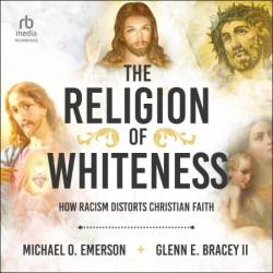 The Religion of Whiteness: How Racism Distorts Christian Faith - [AUDIOBOOK]