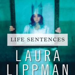 Life Sentences: A Novel - Laura Lippman