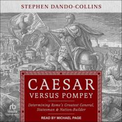 Caesar Versus Pompey: Determining Rome's Greatest General, Statesman & Nation-Builder - [AUDIOBOOK]