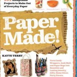 Paper Made!: 101 Exceptional Projects to Make Out of Everyday Paper - Kayte Terry;