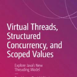 Virtual Threads, Structured Concurrency, and Scoped Values: Explore Java's New Threading Model - Ron Veen