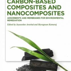 Carbon-based Composites and Nanocomposites: Adsorbents and Membranes for Environmental Remediation - Jeyaseelan Aravind