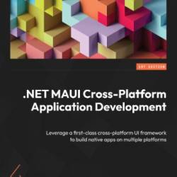 .NET MAUI Cross-Platform Application Development: Leverage a first-class cross-platform UI frameWork to build native apps on multiple platforms - Ye