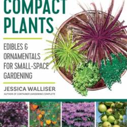 Gardener's Guide to Compact Plants: Edibles and Ornamentals for Small-Space Gardening - Walliser