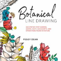 The Joy of Botanical Drawing: A Step-by-Step Guide to Drawing and Painting Flowers