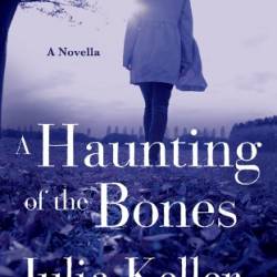 A Haunting of the Bones: A Bell Elkins Novella - Julia Keller