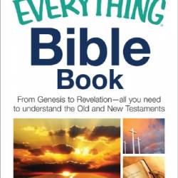 The Everything Bible Book: From Genesis to Revelation, All You Need to Understand the Old and New Testaments - John Trigilio