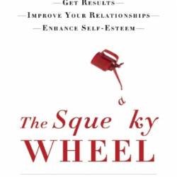 The Squeaky Wheel: Complaining the Right Way to Get Results, Improve Your Relationships, and Enhance Self-Esteem [Audiobook]