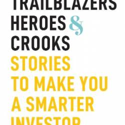 Trailblazers, Heroes, and Crooks: Stories to Make You a Smarter Investor