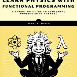 Learn Physics with Functional Programming: A Hands-on Guide to Exploring Physics with Haskell