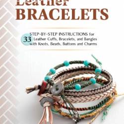 Leather Bracelets: Step-by-step instructions for 33 leather cuffs