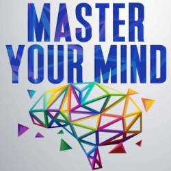 Master Your Mind: How to Control Your Mental State Instead of Your Mental State Controlling You