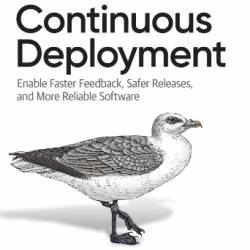 Continuous Deployment: Enable Faster Feedback, Safer Releases, and More Reliable Software