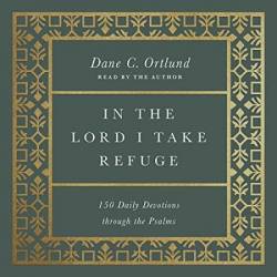 In the Lord I Take Refuge: 150 Daily Devotions through the Psalms - [AUDIOBOOK]