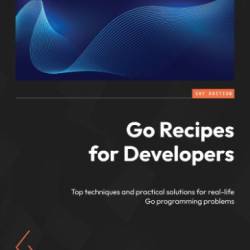 Go Recipes for Developers: Top techniques and practical solutions for real-life Go programming problems