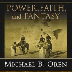 Power, Faith, and Fantasy: America in the Middle East: 1776 to the Present - [AUDIOBOOK]